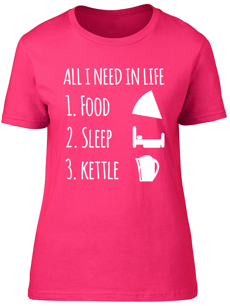 All I Need in Life is Food Sleep and my Kettle Womens Ladies T-shirt Tee