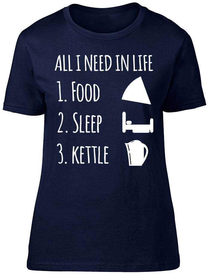 All I Need in Life is Food Sleep and my Kettle Womens Ladies T-shirt Tee