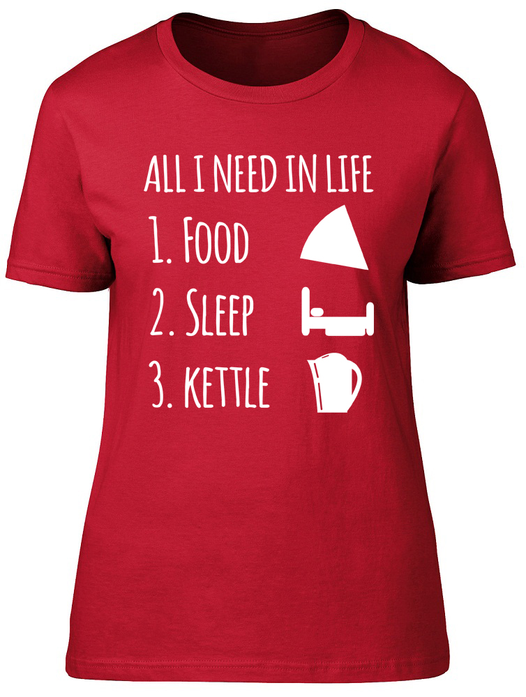 All I Need in Life is Food Sleep and my Kettle Womens Ladies T-shirt Tee