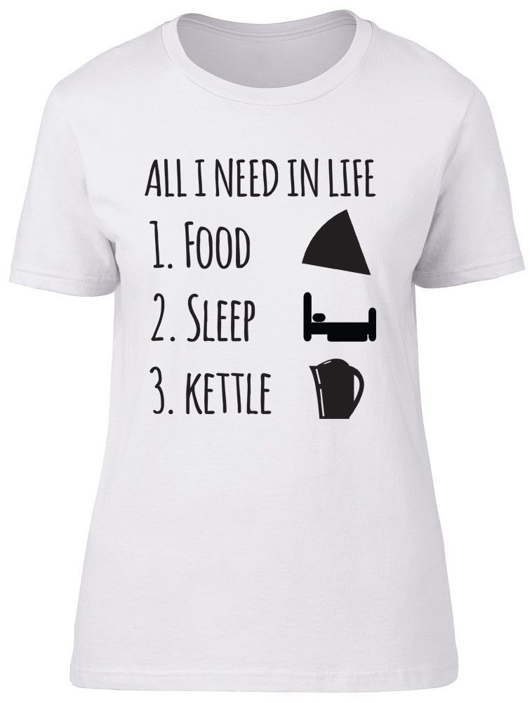 All I Need in Life is Food Sleep and my Kettle Womens Ladies T-shirt Tee