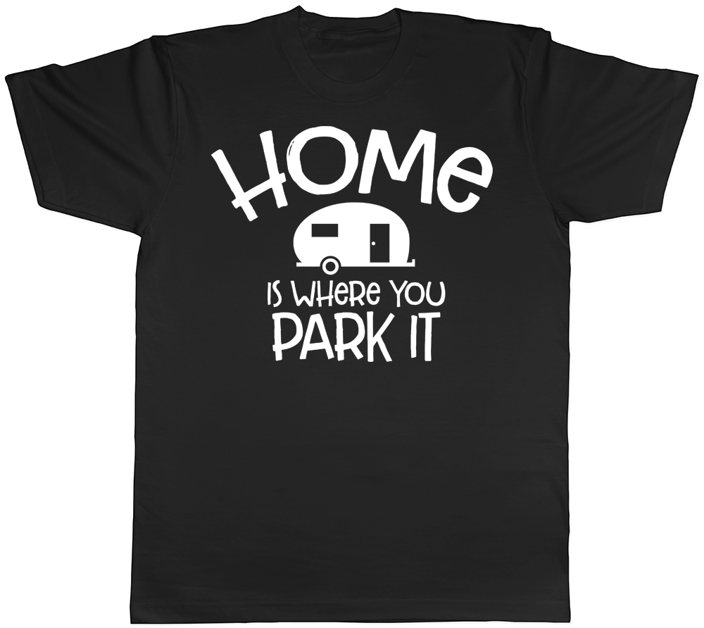 Home is where you Park It Caravan Unisex Mens Womens Ladies T-Shirt Tee