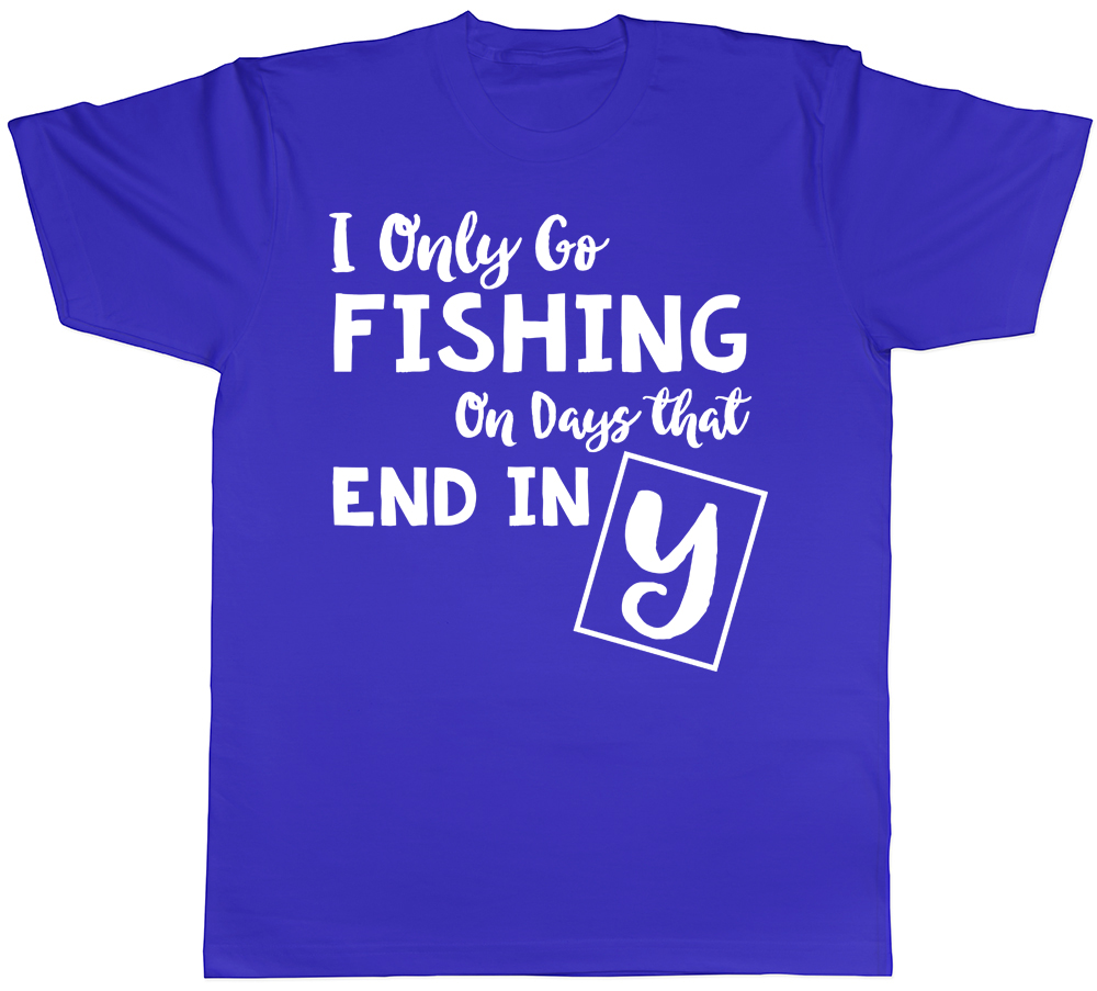 I only go Fishing on days that end in Y Mens Womens T-Shirt - Picture 3 of 8
