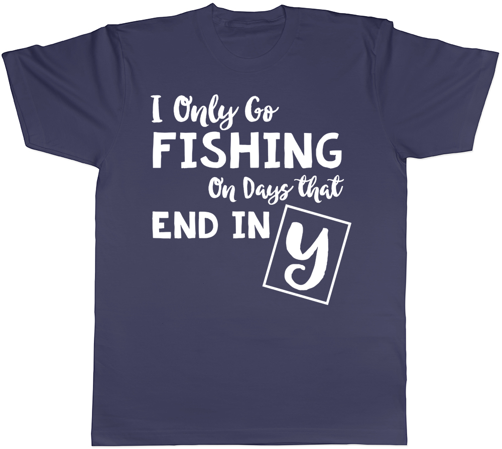 I only go Fishing on days that end in Y Mens Womens T-Shirt - Picture 5 of 8