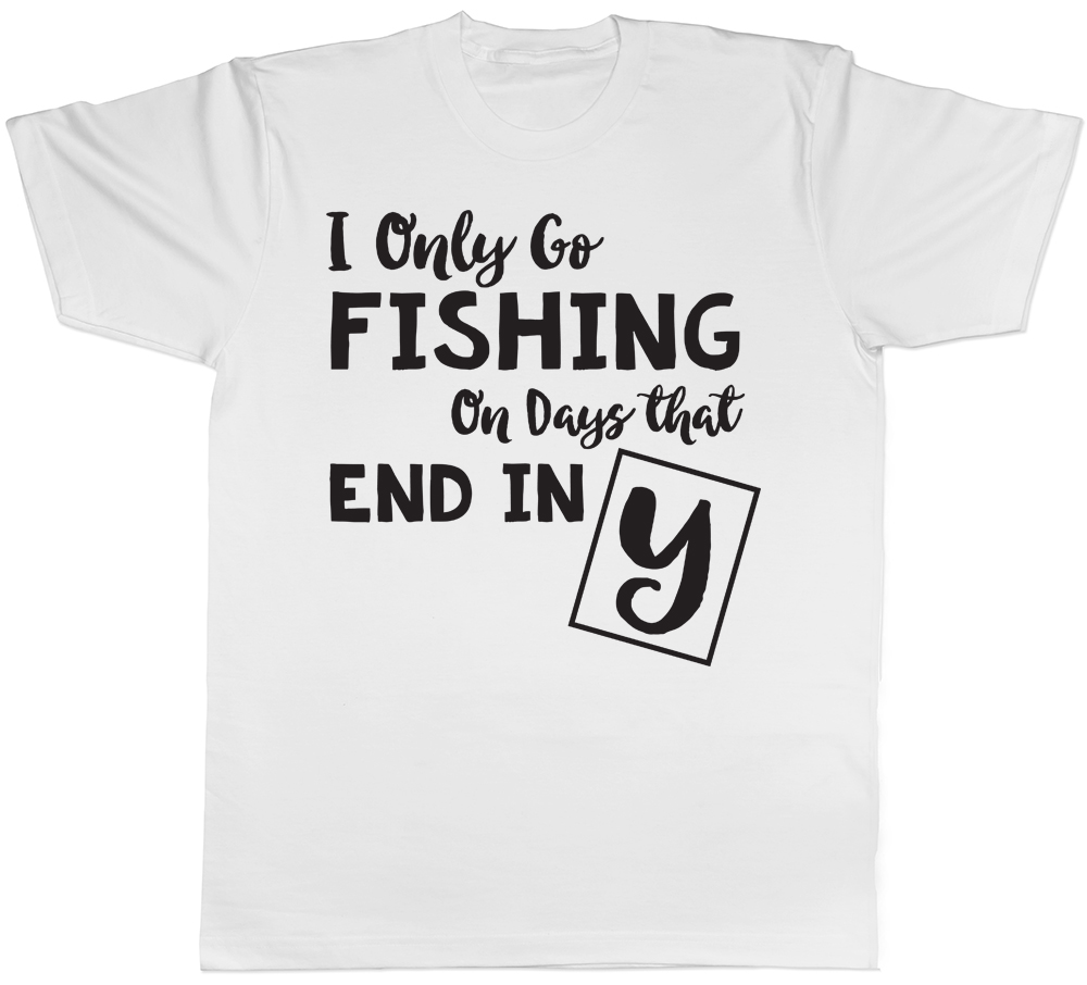 I only go Fishing on days that end in Y Mens Womens T-Shirt - Picture 7 of 8