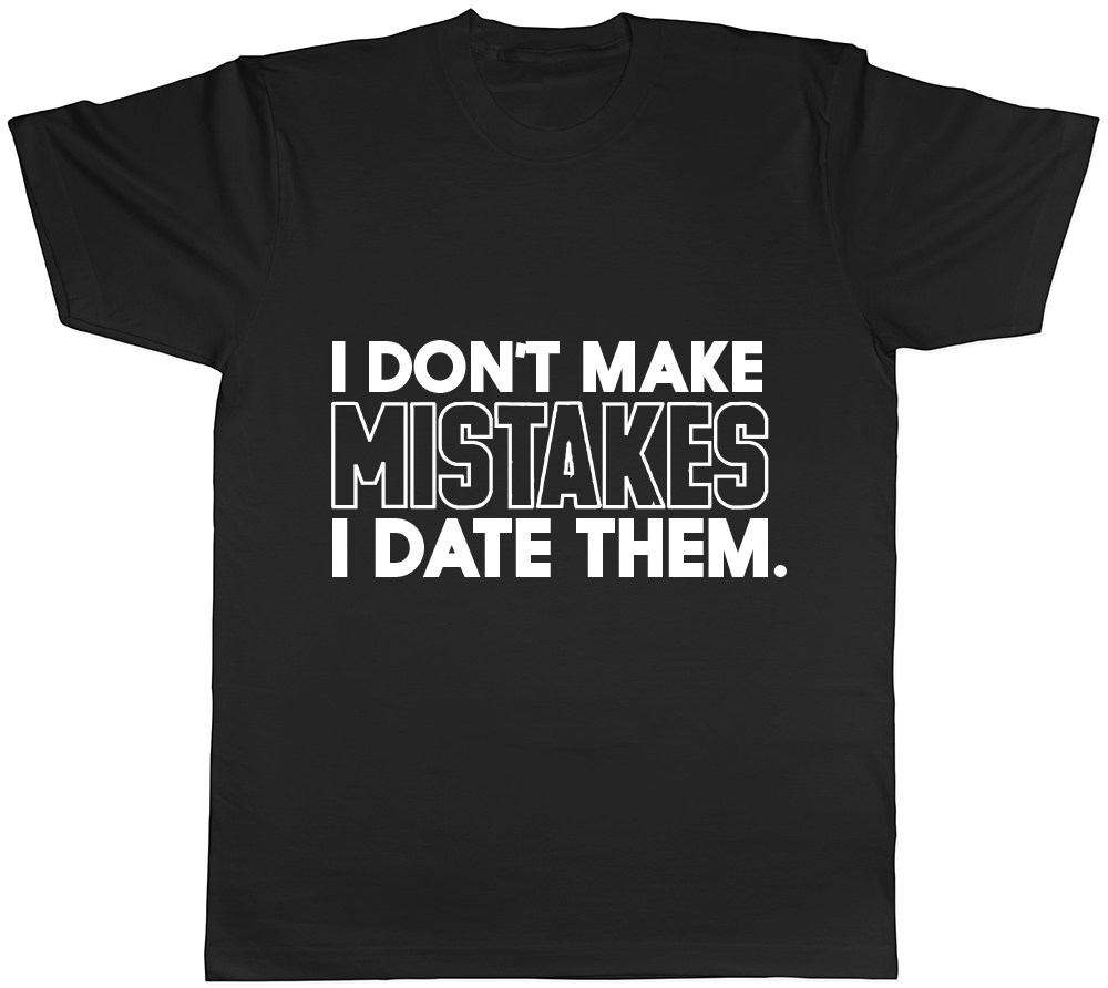 I Don’t Make Mistakes I Date Them Ladies Womens Mens Unisex T-Shirt