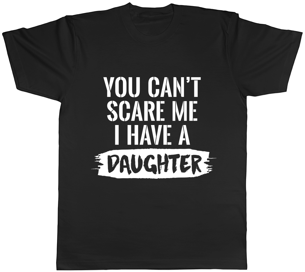 You Can’t Scare Me I Have Daughters Mens T-Shirt Tee