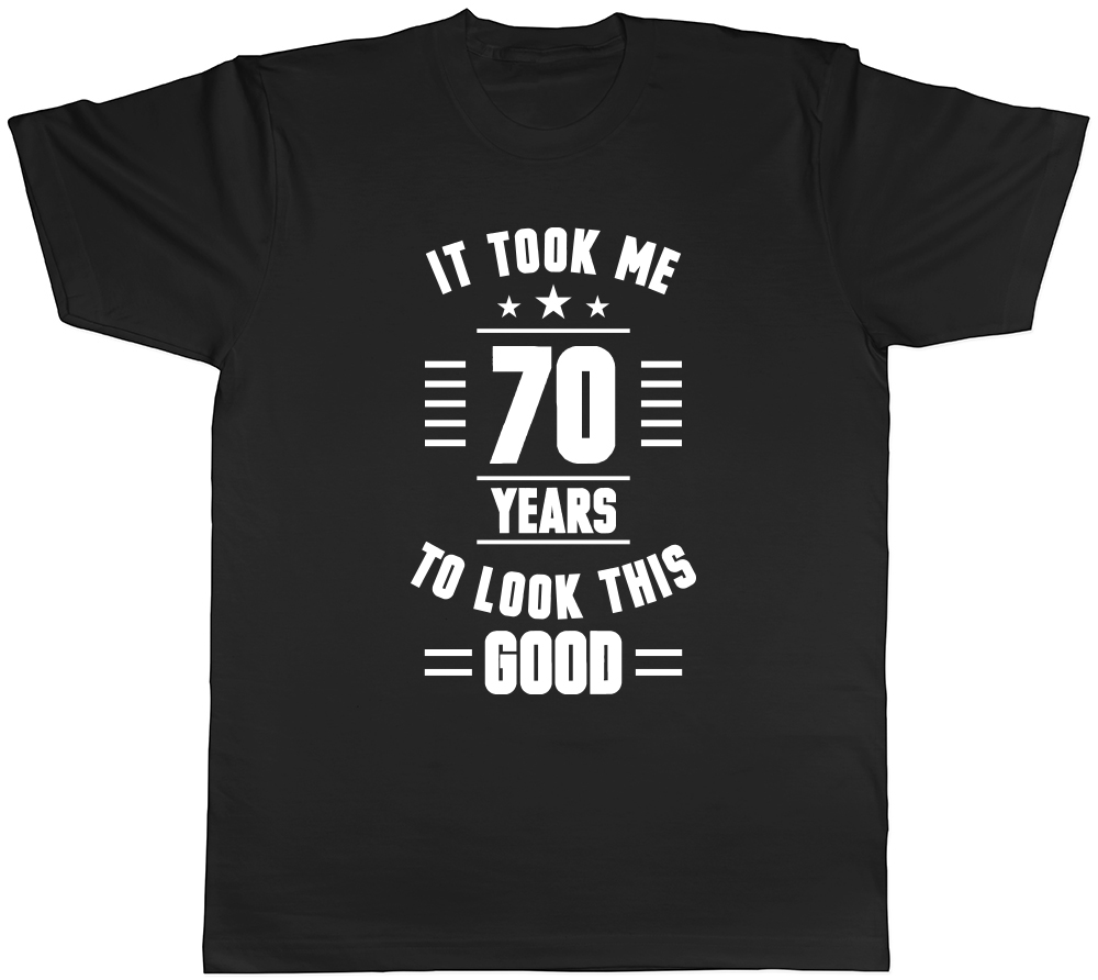 It Took Me 70 Years to Look this Good Mens Womens Ladies T-Shirt Tee