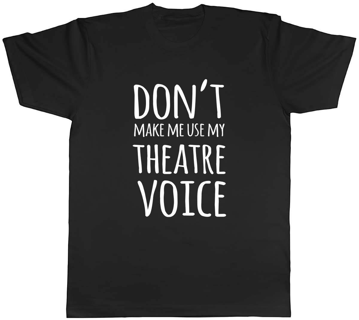 Don’t Make me use my Theatre Voice Mens Unisex T-Shirt Tee