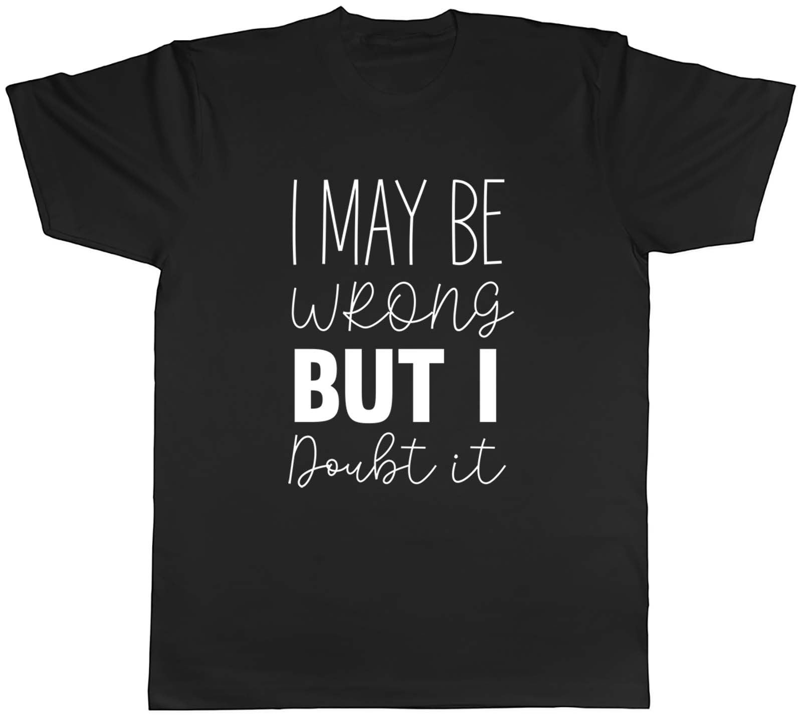 I May Be Wrong But I Doubt It Mens Unisex T-Shirt Tee Gift
